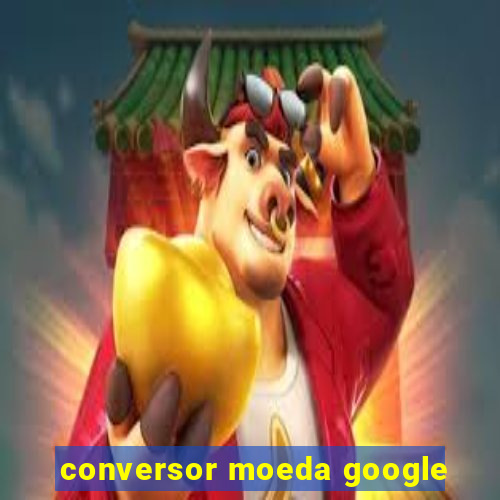 conversor moeda google